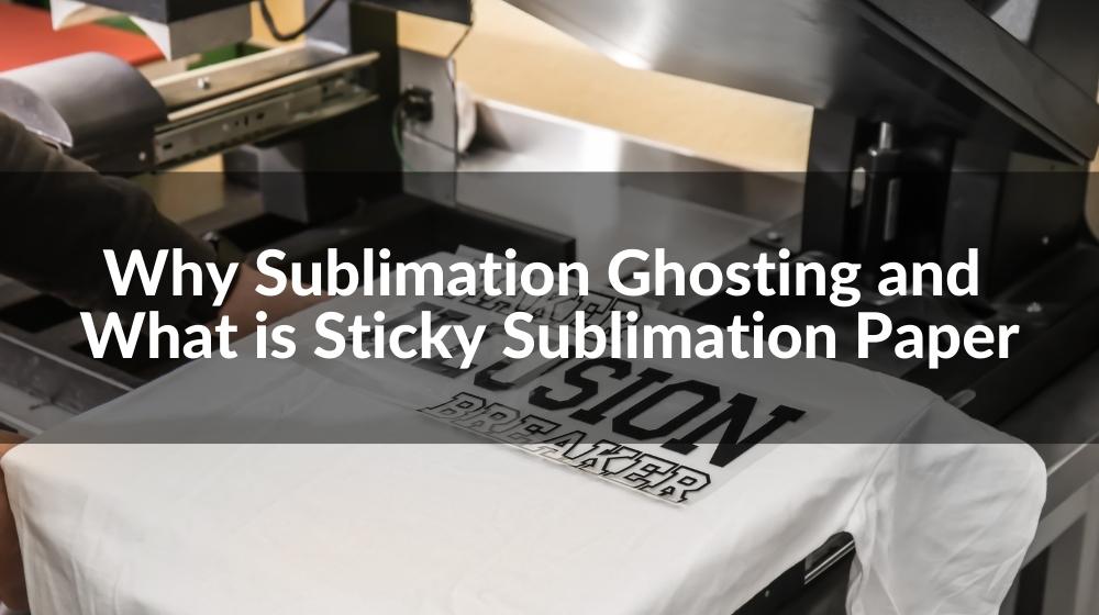 why-sublimation-ghosting-and-what-is-sticky-sublimation-paper